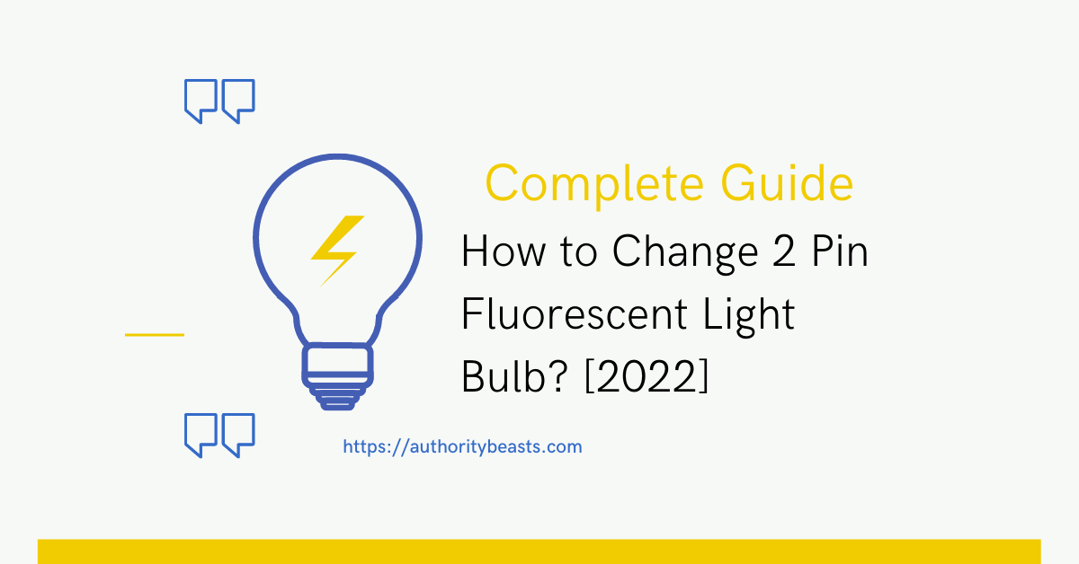 How to Change 2 Pin Fluorescent Light Bulb [2022] complete information
