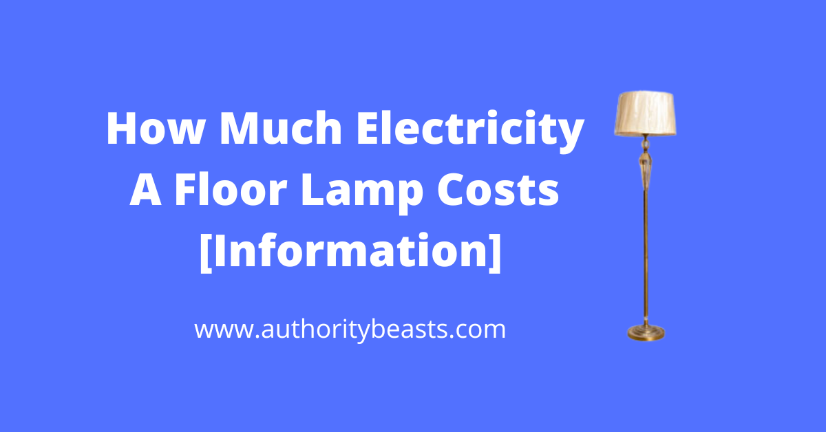 How Much Electricity A Floor Lamp Costs [Complete Information 2022]
