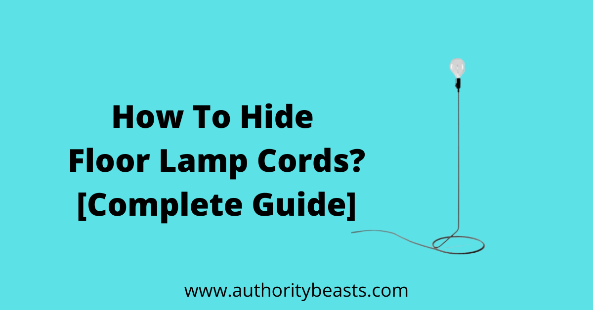 How to Hide Floor Lamp Cords [Complete Guide]