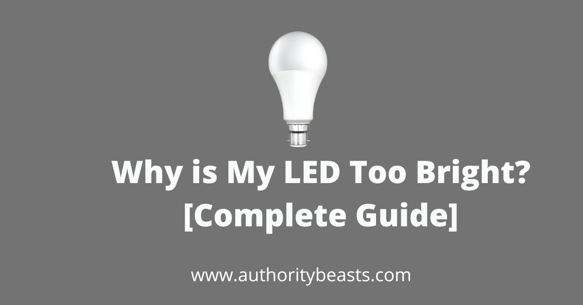 Why Is My LED Too Bright [Complete-Guide]