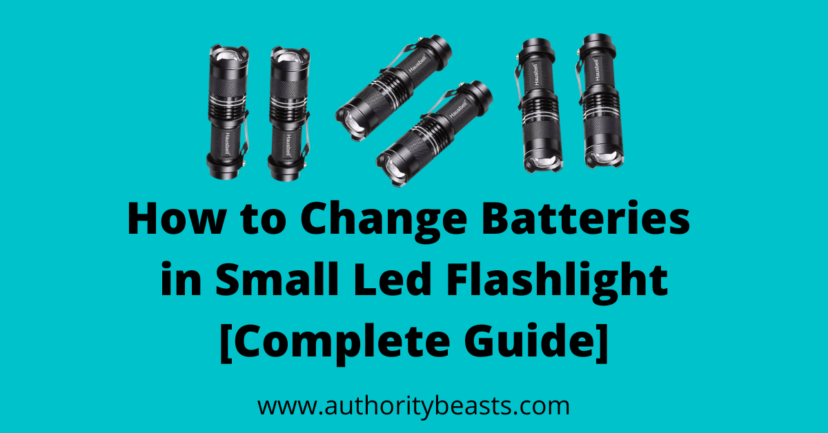 How to Change Batteries in Small Led Flashlight [Complete Guide]